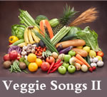Veggie Songs:  Root Vegetables, Broccoli, Carrots, Peppers, Cucumbers