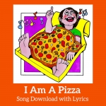 I Am A Pizza Song Download with Lyrics