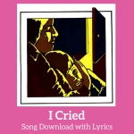 I Cried Song Download with Lyrics