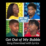 Get Out of My Bubble Song Download with Lyrics